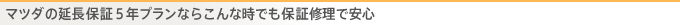 マツダの延長保証5年プランならこんな時でも保証修理で安心