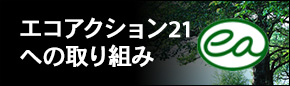 【エコアクション21】地球環境の保護と豊かな社会づくりに貢献します。